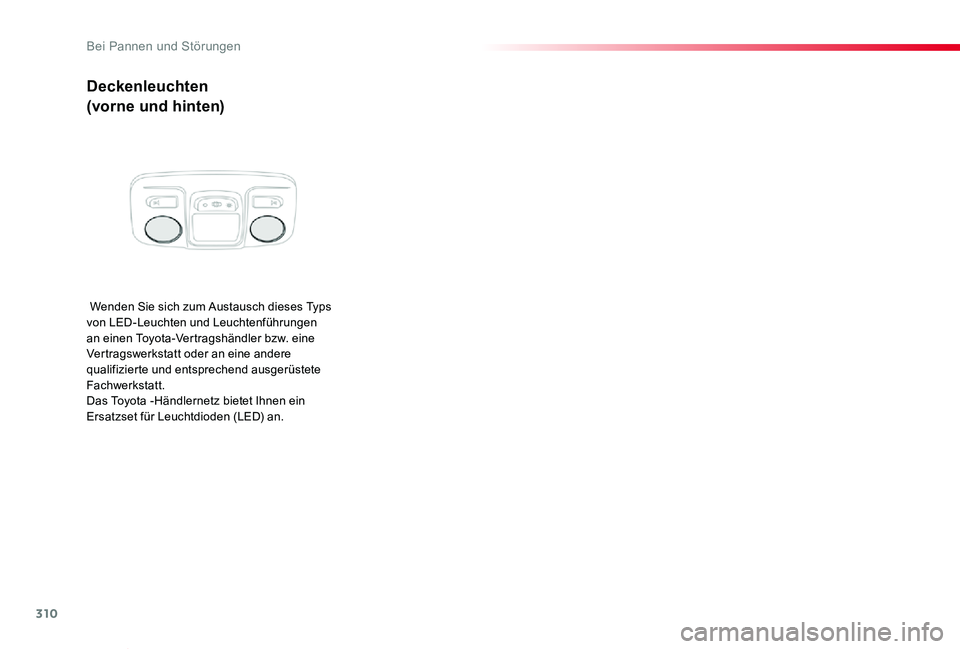 TOYOTA PROACE VERSO 2020  Betriebsanleitungen (in German) 310
Proace_Verso_de_Chap08_En-cas-de-panne_ed2019_V02
Deckenleuchten
(vorne und hinten)
 Wenden Sie sich zum Austausch dieses Typs von LED-Leuchten und Leuchtenführungen an einen Toyota-Vertragshänd