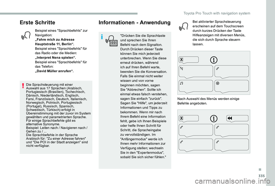 TOYOTA PROACE VERSO 2020  Betriebsanleitungen (in German) 335
Erste Schritte
Beispiel eines "Sprachbefehls" zur Navigation:„Fahre mich zu Adresse Hauptstraße 11, Berlin“.Beispiel eines "Sprachbefehls" für das Radio oder die Medien:„In