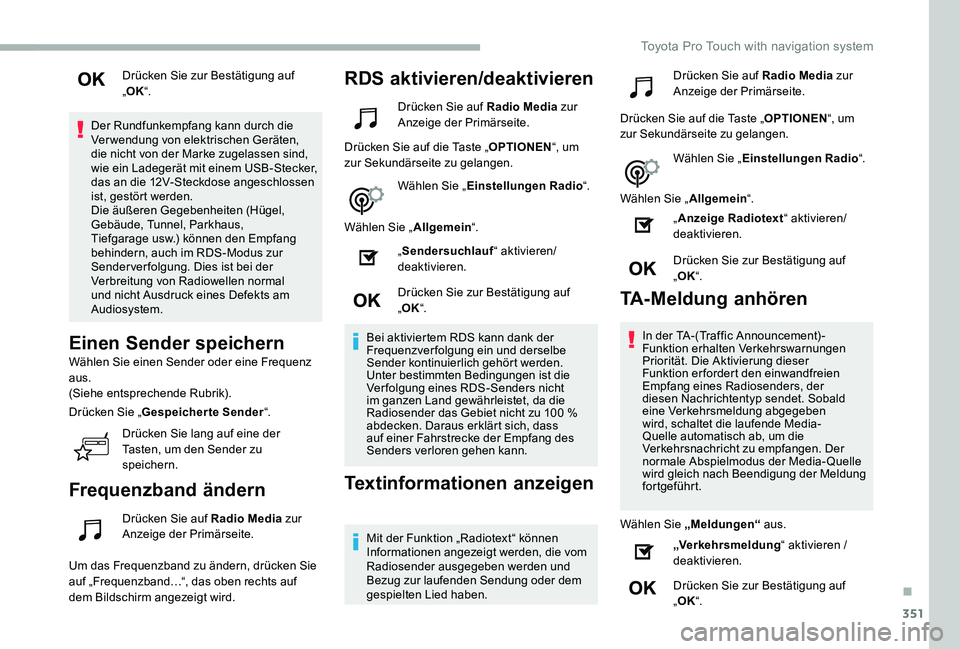 TOYOTA PROACE VERSO 2020  Betriebsanleitungen (in German) 351
Drücken Sie zur Bestätigung auf „OK“.
Der Rundfunkempfang kann durch die Verwendung von elektrischen Geräten, die nicht von der Marke zugelassen sind, wie ein Ladegerät mit einem USB-Steck