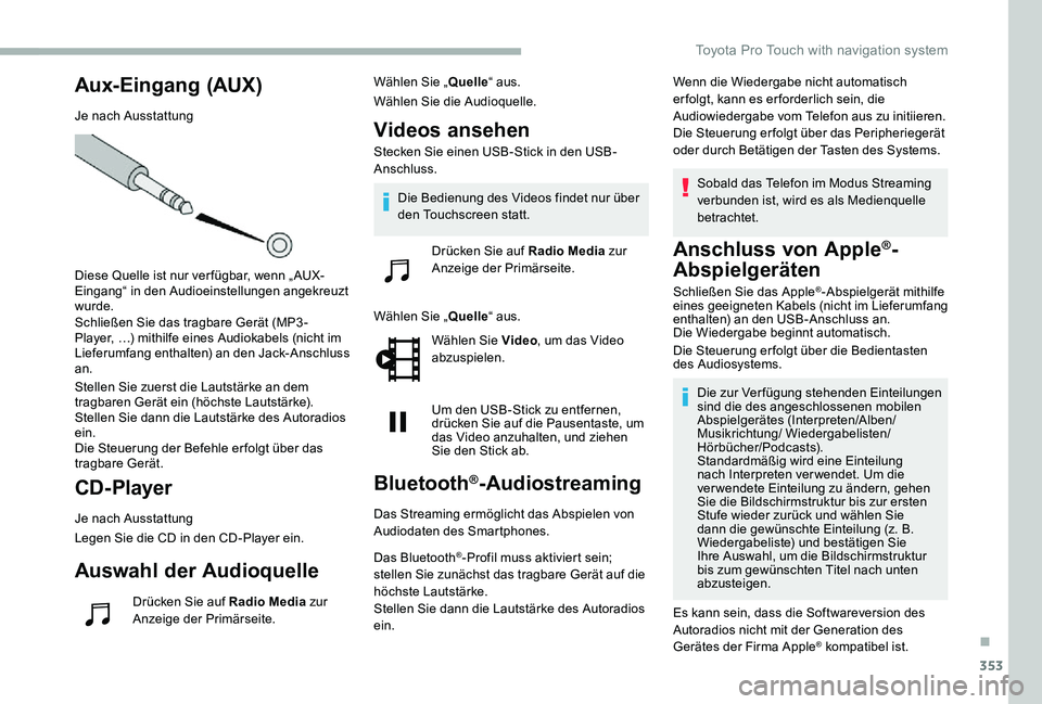 TOYOTA PROACE VERSO 2020  Betriebsanleitungen (in German) 353
Aux-Eingang (AUX)
Je nach Ausstattung
Diese Quelle ist nur ver fügbar, wenn „ AUX-Eingang“ in den Audioeinstellungen angekreuzt wurde.Schließen Sie das tragbare Gerät (MP3 -Player, …) mit