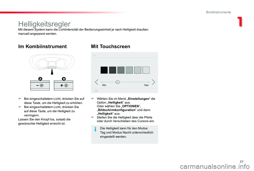 TOYOTA PROACE VERSO 2020  Betriebsanleitungen (in German) 37
Proace_Verso_de_Chap01_instruments-de-bord_ed2019_V02
HelligkeitsreglerMit diesem System kann die Lichtintensität der Bedienungseinheit je nach Helligkeit draußen manuell angepasst werden.
F Bei 
