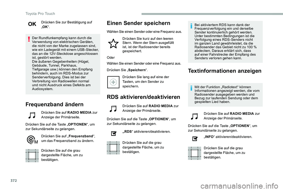 TOYOTA PROACE VERSO 2020  Betriebsanleitungen (in German) 372
Drücken Sie zur Bestätigung auf „OK“.
Der Rundfunkempfang kann durch die Verwendung von elektrischen Geräten, die nicht von der Marke zugelassen sind, wie ein Ladegerät mit einem USB-Steck