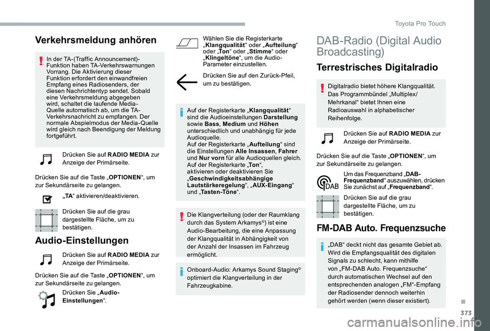 TOYOTA PROACE VERSO 2020  Betriebsanleitungen (in German) 373
Verkehrsmeldung anhören
In der TA-(Traffic Announcement)-Funktion haben TA-Verkehrswarnungen Vorrang. Die Aktivierung dieser Funktion erfordert den einwandfreien Empfang eines Radiosenders, der d