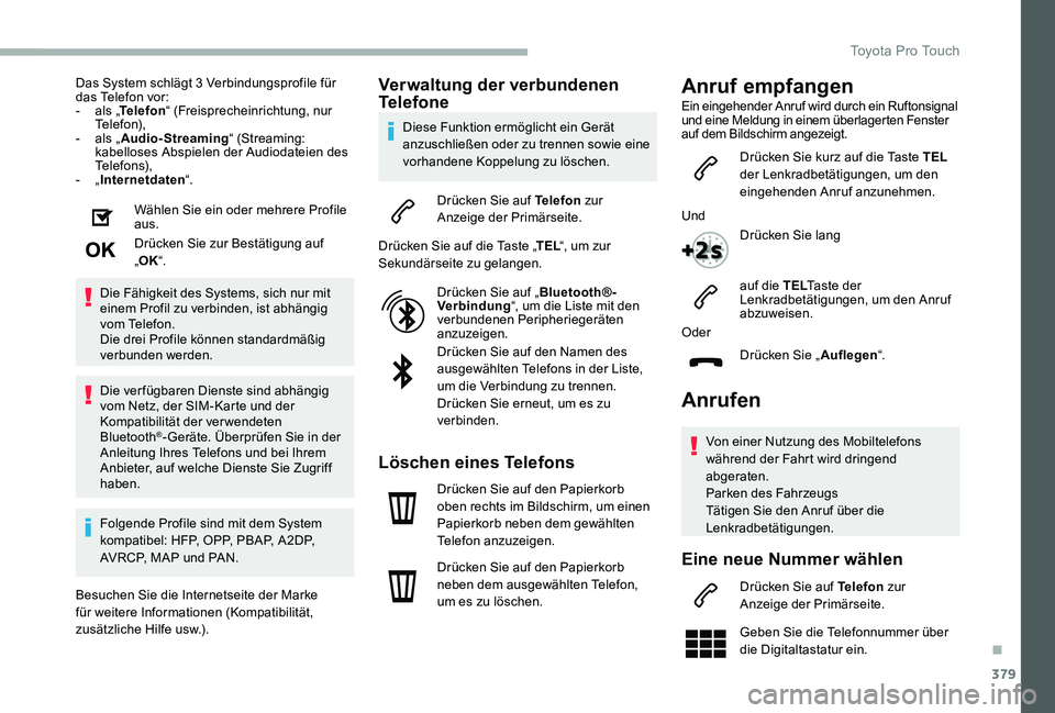 TOYOTA PROACE VERSO 2020  Betriebsanleitungen (in German) 379
Das System schlägt 3 Verbindungsprofile für das Telefon vor:- als „Telefon“ (Freisprecheinrichtung, nur Telefon),- als „Audio-Streaming“ (Streaming: kabelloses Abspielen der Audiodateien