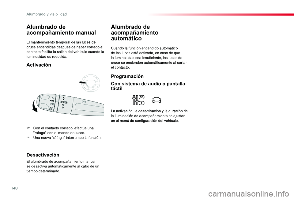 TOYOTA PROACE VERSO 2020  Manuale de Empleo (in Spanish) 148
ProaceVerso_es_Chap04_eclairage-et-visibilite_ed2019_V02
El mantenimiento temporal de las luces de cruce encendidas después de haber cortado el contacto facilita la salida del vehículo cuando la