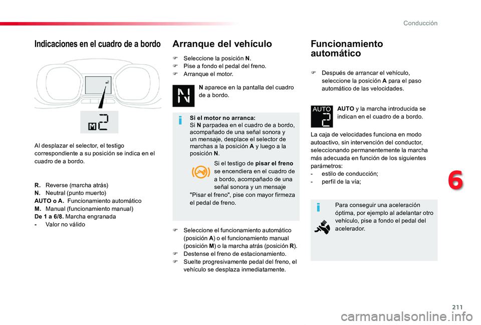 TOYOTA PROACE VERSO 2020 Manuale de Empleo (in Spanish) 211
ProaceVerso_es_Chap06_conduite_ed2019_V02
Funcionamiento
automático
F Después de arrancar el vehículo, seleccione la posición A para el paso automático de las velocidades.
La caja de veloci TOYOTA PROACE VERSO 2020 Manuale de Empleo (in Spanish) 211
ProaceVerso_es_Chap06_conduite_ed2019_V02
Funcionamiento
automático
F Después de arrancar el vehículo, seleccione la posición A para el paso automático de las velocidades.
La caja de veloci