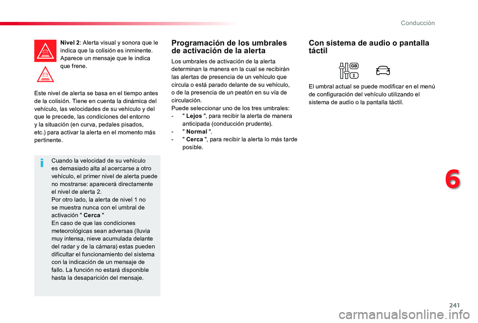 TOYOTA PROACE VERSO 2020 Manuale de Empleo (in Spanish) 241
ProaceVerso_es_Chap06_conduite_ed2019_V02
Este nivel de alerta se basa en el tiempo antes de la colisión. Tiene en cuenta la dinámica del vehículo, las velocidades de su vehículo y del que le TOYOTA PROACE VERSO 2020 Manuale de Empleo (in Spanish) 241
ProaceVerso_es_Chap06_conduite_ed2019_V02
Este nivel de alerta se basa en el tiempo antes de la colisión. Tiene en cuenta la dinámica del vehículo, las velocidades de su vehículo y del que le