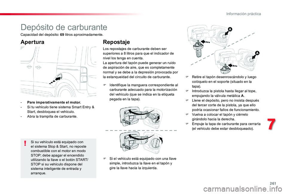 TOYOTA PROACE VERSO 2020 Manuale de Empleo (in Spanish) 261
Depósito de carburante
Apertura
Si su vehículo está equipado con el sistema Stop & Start, no reposte combustible con el motor en modo STOP; debe apagar el encendido utilizando la llave o el bot TOYOTA PROACE VERSO 2020 Manuale de Empleo (in Spanish) 261
Depósito de carburante
Apertura
Si su vehículo está equipado con el sistema Stop & Start, no reposte combustible con el motor en modo STOP; debe apagar el encendido utilizando la llave o el bot
