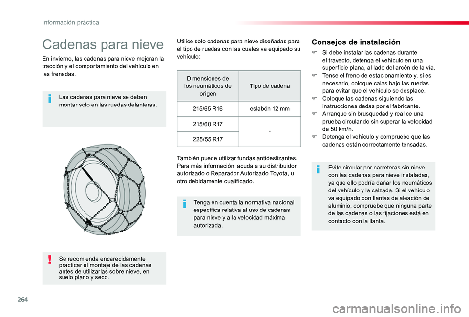 TOYOTA PROACE VERSO 2020 Manuale de Empleo (in Spanish) 264
Cadenas para nieve
En invierno, las cadenas para nieve mejoran la tracción y el comportamiento del vehículo en las frenadas.
Las cadenas para nieve se deben montar solo en las ruedas delanteras. TOYOTA PROACE VERSO 2020 Manuale de Empleo (in Spanish) 264
Cadenas para nieve
En invierno, las cadenas para nieve mejoran la tracción y el comportamiento del vehículo en las frenadas.
Las cadenas para nieve se deben montar solo en las ruedas delanteras.