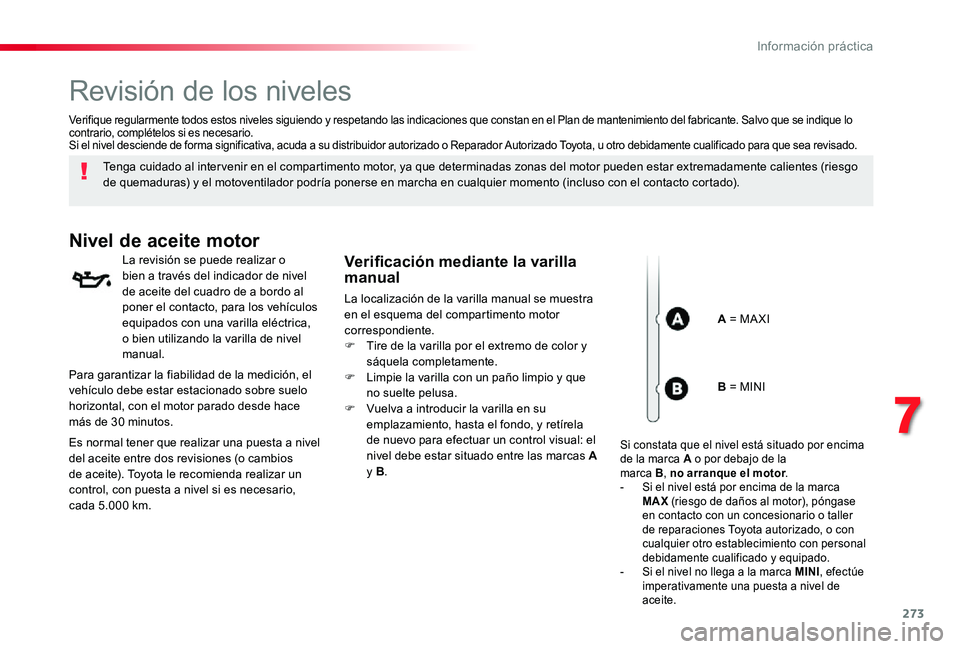 TOYOTA PROACE VERSO 2020 Manuale de Empleo (in Spanish) 273
Revisión de los niveles
Tenga cuidado al inter venir en el compartimento motor, ya que determinadas zonas del motor pueden estar extremadamente calientes (riesgo de quemaduras) y el motoventilado TOYOTA PROACE VERSO 2020 Manuale de Empleo (in Spanish) 273
Revisión de los niveles
Tenga cuidado al inter venir en el compartimento motor, ya que determinadas zonas del motor pueden estar extremadamente calientes (riesgo de quemaduras) y el motoventilado
