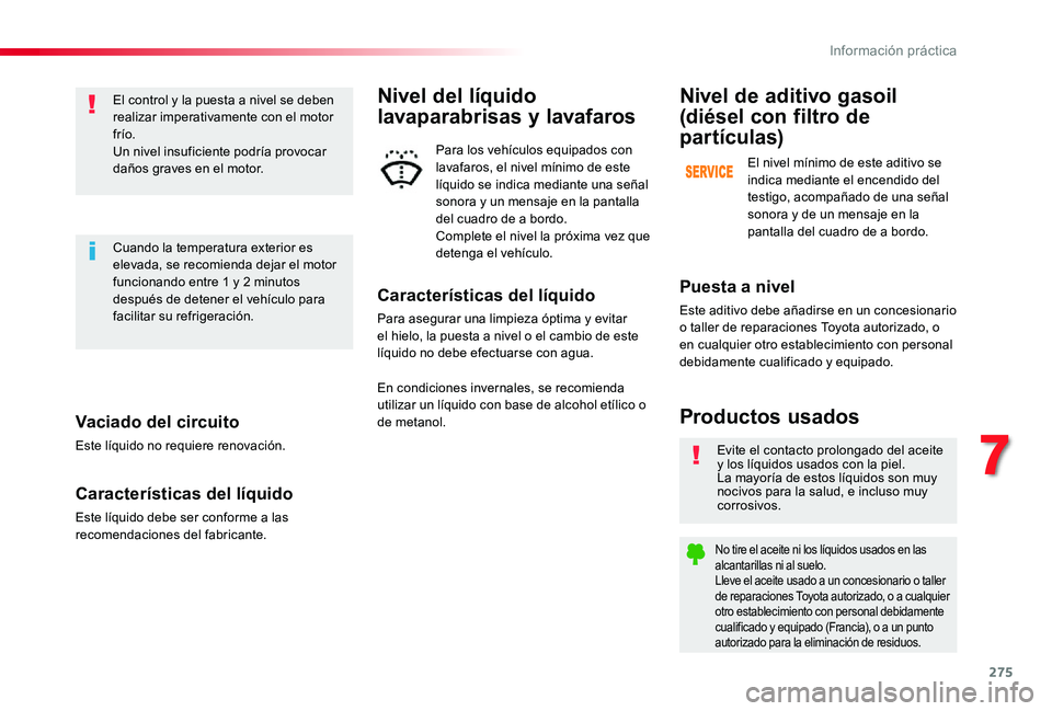 TOYOTA PROACE VERSO 2020 Manuale de Empleo (in Spanish) 275
Vaciado del circuito
Este líquido no requiere renovación.
Características del líquido
Este líquido debe ser conforme a las recomendaciones del fabricante.
El control y la puesta a nivel se de TOYOTA PROACE VERSO 2020 Manuale de Empleo (in Spanish) 275
Vaciado del circuito
Este líquido no requiere renovación.
Características del líquido
Este líquido debe ser conforme a las recomendaciones del fabricante.
El control y la puesta a nivel se de