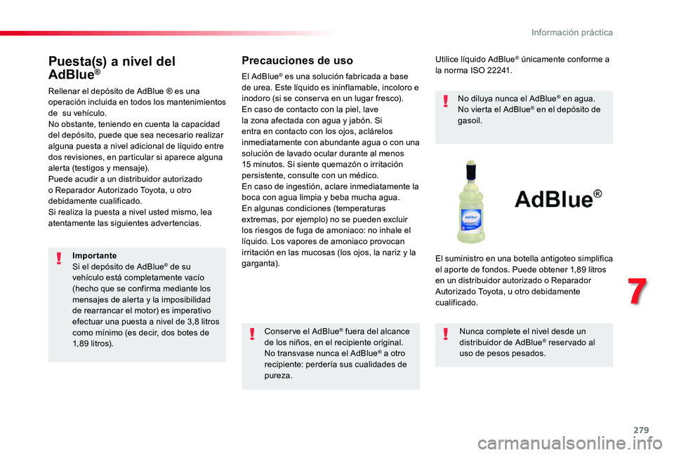 TOYOTA PROACE VERSO 2020 Manuale de Empleo (in Spanish) 279
Puesta(s) a nivel del
AdBlue®
Rellenar el depósito de AdBlue ® es una operación incluida en todos los mantenimientos de su vehículo.No obstante, teniendo en cuenta la capacidad del depósit TOYOTA PROACE VERSO 2020 Manuale de Empleo (in Spanish) 279
Puesta(s) a nivel del
AdBlue®
Rellenar el depósito de AdBlue ® es una operación incluida en todos los mantenimientos de su vehículo.No obstante, teniendo en cuenta la capacidad del depósit