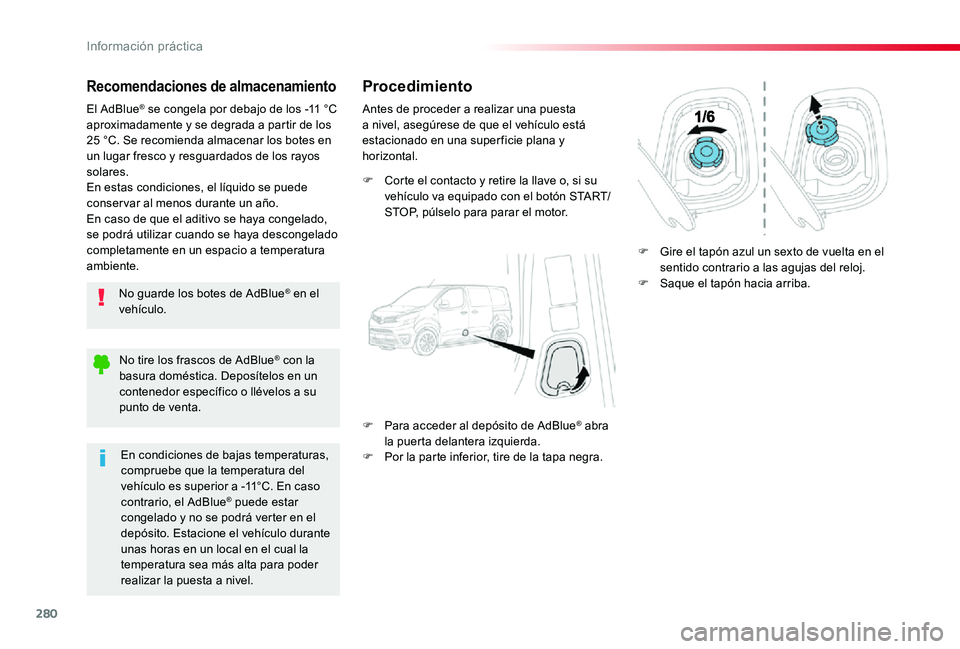TOYOTA PROACE VERSO 2020 Manuale de Empleo (in Spanish) 280
Recomendaciones de almacenamiento
No guarde los botes de AdBlue® en el vehículo.
El AdBlue® se congela por debajo de los -11 °C aproximadamente y se degrada a partir de los 25 °C. Se recomien TOYOTA PROACE VERSO 2020 Manuale de Empleo (in Spanish) 280
Recomendaciones de almacenamiento
No guarde los botes de AdBlue® en el vehículo.
El AdBlue® se congela por debajo de los -11 °C aproximadamente y se degrada a partir de los 25 °C. Se recomien