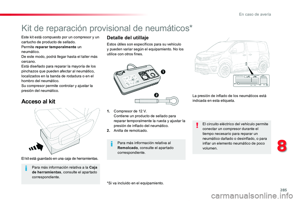 TOYOTA PROACE VERSO 2020 Manuale de Empleo (in Spanish) 285
ProaceVerso_es_Chap08_En-cas-de-panne_ed2019_V02
El kit está guardado en una caja de herramientas.
Este kit está compuesto por un compresor y un cartucho de producto de sellado.Permite reparar t TOYOTA PROACE VERSO 2020 Manuale de Empleo (in Spanish) 285
ProaceVerso_es_Chap08_En-cas-de-panne_ed2019_V02
El kit está guardado en una caja de herramientas.
Este kit está compuesto por un compresor y un cartucho de producto de sellado.Permite reparar t