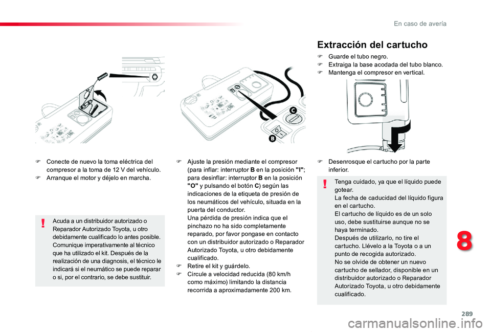 TOYOTA PROACE VERSO 2020 Manuale de Empleo (in Spanish) 289
ProaceVerso_es_Chap08_En-cas-de-panne_ed2019_V02
F Conecte de nuevo la toma eléctrica del compresor a la toma de 12 V del vehículo.F Arranque el motor y déjelo en marcha.
F Ajuste la presión m TOYOTA PROACE VERSO 2020 Manuale de Empleo (in Spanish) 289
ProaceVerso_es_Chap08_En-cas-de-panne_ed2019_V02
F Conecte de nuevo la toma eléctrica del compresor a la toma de 12 V del vehículo.F Arranque el motor y déjelo en marcha.
F Ajuste la presión m
