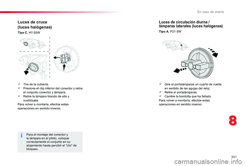 TOYOTA PROACE VERSO 2020  Manuale de Empleo (in Spanish) 301
ProaceVerso_es_Chap08_En-cas-de-panne_ed2019_V02
Para el montaje del conector y la lámpara en el piloto, coloque correctamente el conjunto en su alojamiento hasta percibir el "clic" de bl
