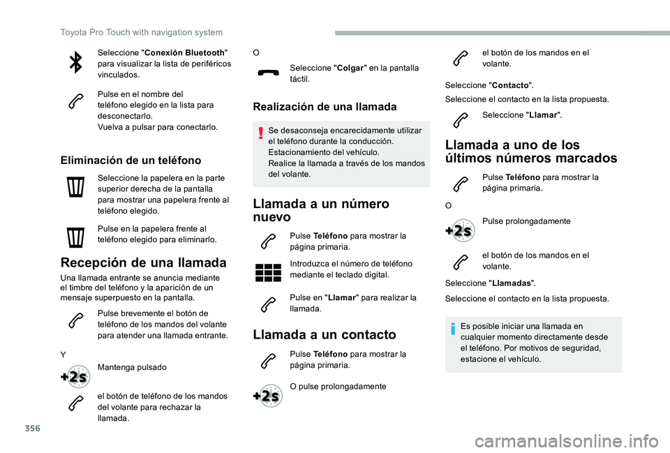 TOYOTA PROACE VERSO 2020  Manuale de Empleo (in Spanish) 356
Seleccione "Conexión Bluetooth" para visualizar la lista de periféricos vinculados.
Pulse en el nombre del teléfono elegido en la lista para desconectarlo.Vuelva a pulsar para conectarl