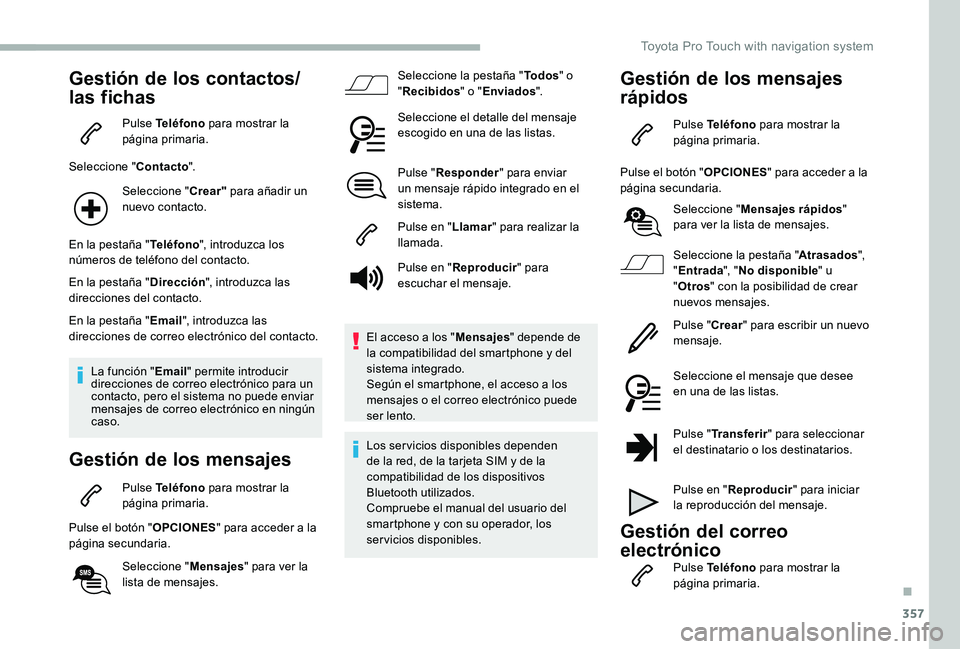 TOYOTA PROACE VERSO 2020  Manuale de Empleo (in Spanish) 357
Gestión de los contactos/
las fichas
Pulse Teléfono para mostrar la página primaria.
Seleccione "Contacto".
Seleccione "Crear" para añadir un nuevo contacto.
En la pestaña 