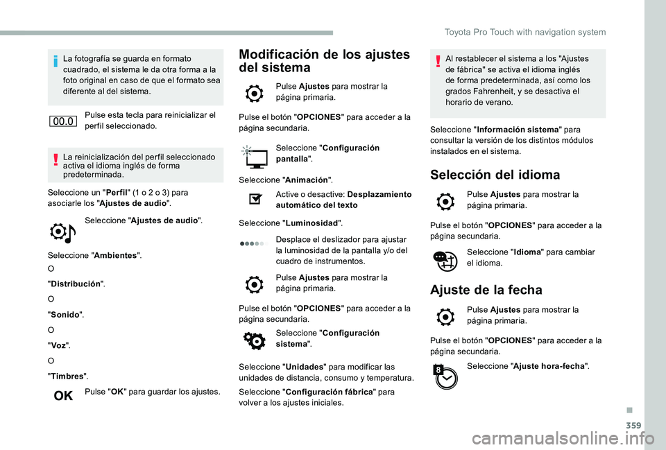 TOYOTA PROACE VERSO 2020  Manuale de Empleo (in Spanish) 359
La fotografía se guarda en formato cuadrado, el sistema le da otra forma a la foto original en caso de que el formato sea diferente al del sistema.
Pulse esta tecla para reinicializar el perfil s