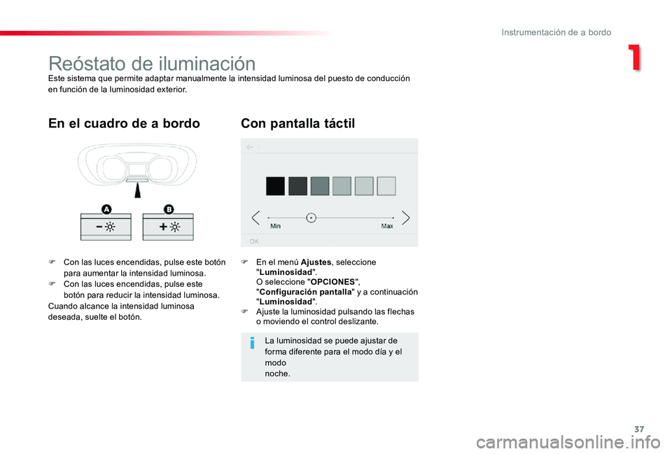 TOYOTA PROACE VERSO 2020  Manuale de Empleo (in Spanish) 37
ProaceVerso_es_Chap01_instruments-de-bord_ed2019_V02
Reóstato de iluminaciónEste sistema que permite adaptar manualmente la intensidad luminosa del puesto de conducción en función de la luminos