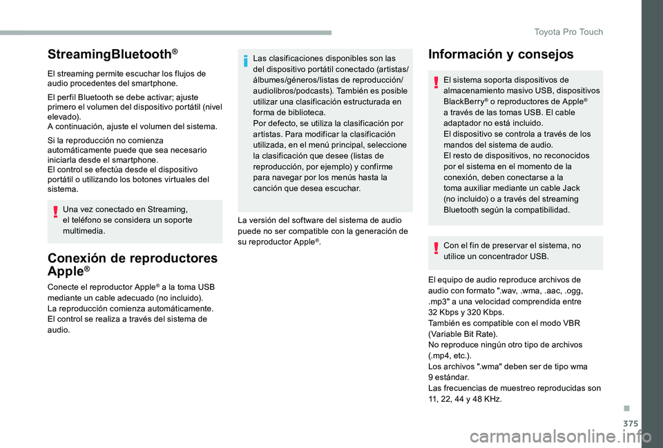 TOYOTA PROACE VERSO 2020  Manuale de Empleo (in Spanish) 375
StreamingBluetooth®
El streaming permite escuchar los flujos de audio procedentes del smartphone.
El per fil Bluetooth se debe activar; ajuste primero el volumen del dispositivo portátil (nivel 