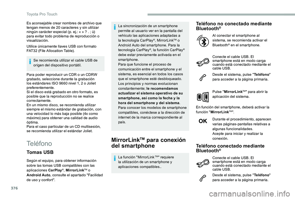 TOYOTA PROACE VERSO 2020  Manuale de Empleo (in Spanish) 376
Es aconsejable crear nombres de archivo que tengan menos de 20 caracteres y sin utilizar ningún carácter especial (p. ej.: « » ? . ; ù) para evitar todo problema de reproducción o visualizac