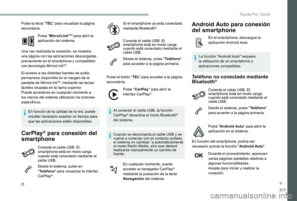 TOYOTA PROACE VERSO 2020  Manuale de Empleo (in Spanish) 377
Pulse la tecla "TEL" para visualizar la página secundaria.
Pulse "MirrorLinkTM" para abrir la aplicación del sistema.
Una vez realizada la conexión, se muestra una página con l
