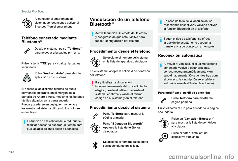 TOYOTA PROACE VERSO 2020  Manuale de Empleo (in Spanish) 378
Al conectar el smartphone al sistema, se recomienda activar el Bluetooth® en el smartphone.
Teléfono conectado mediante Bluetooth®
Desde el sistema, pulse "Teléfono" para acceder a la 