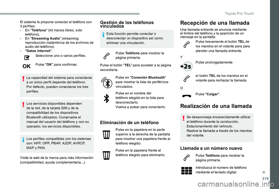 TOYOTA PROACE VERSO 2020  Manuale de Empleo (in Spanish) 379
El sistema le propone conectar el teléfono con 3 per files:- En "Teléfono" (kit manos libres, solo teléfono),- En "Streaming Audio" (streaming: reproducción inalámbrica de los