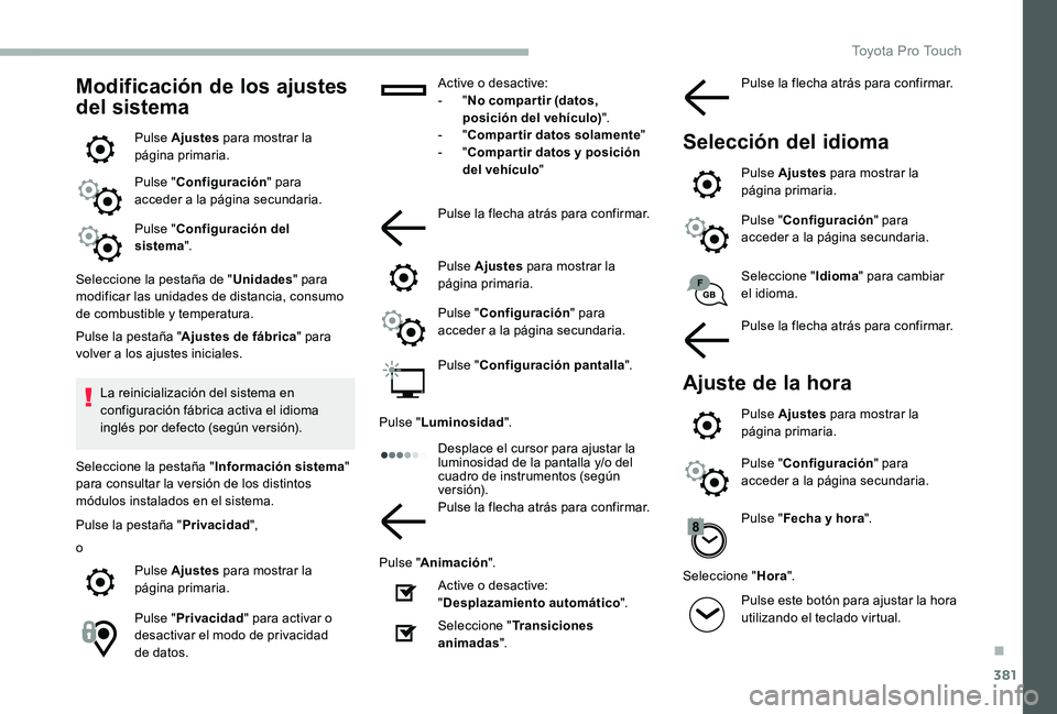 TOYOTA PROACE VERSO 2020 Manuale de Empleo (in Spanish) 381
Modificación de los ajustes
del sistema
Pulse Ajustes para mostrar la página primaria.
Pulse "Configuración" para acceder a la página secundaria.
Pulse "Configuración del sistema TOYOTA PROACE VERSO 2020 Manuale de Empleo (in Spanish) 381
Modificación de los ajustes
del sistema
Pulse Ajustes para mostrar la página primaria.
Pulse "Configuración" para acceder a la página secundaria.
Pulse "Configuración del sistema