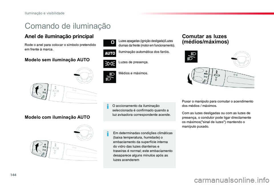 TOYOTA PROACE VERSO 2020  Manual de utilização (in Portuguese) 144
ProaceVerso_pt_Chap04_eclairage-et-visibilite_ed2019_V02
Modelo sem iluminação AUTO
Modelo com iluminação AUTO
Anel de iluminação principalLuzes apagadas (ignição desligada)/Luzes diurnas 