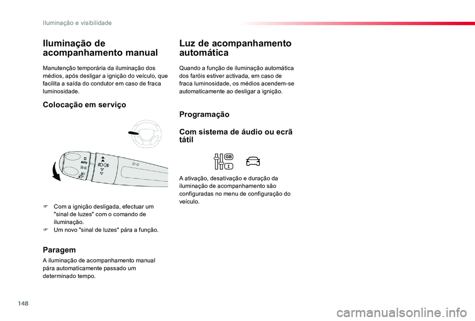 TOYOTA PROACE VERSO 2020  Manual de utilização (in Portuguese) 148
ProaceVerso_pt_Chap04_eclairage-et-visibilite_ed2019_V02
Manutenção temporária da iluminação dos médios, após desligar a ignição do veículo, que facilita a saída do condutor em caso de 