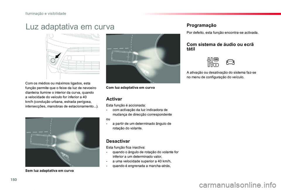 TOYOTA PROACE VERSO 2020  Manual de utilização (in Portuguese) 150
ProaceVerso_pt_Chap04_eclairage-et-visibilite_ed2019_V02
Por defeito, esta função encontra-se activada.
ProgramaçãoLuz adaptativa em curva
Com os médios ou máximos ligados, esta função per