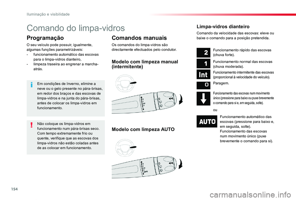 TOYOTA PROACE VERSO 2020  Manual de utilização (in Portuguese) 154
ProaceVerso_pt_Chap04_eclairage-et-visibilite_ed2019_V02
Comando do limpa-vidros
Comandos manuais
Os comandos do limpa-vidros são directamente efectuados pelo condutor.
Programação
O seu veícu