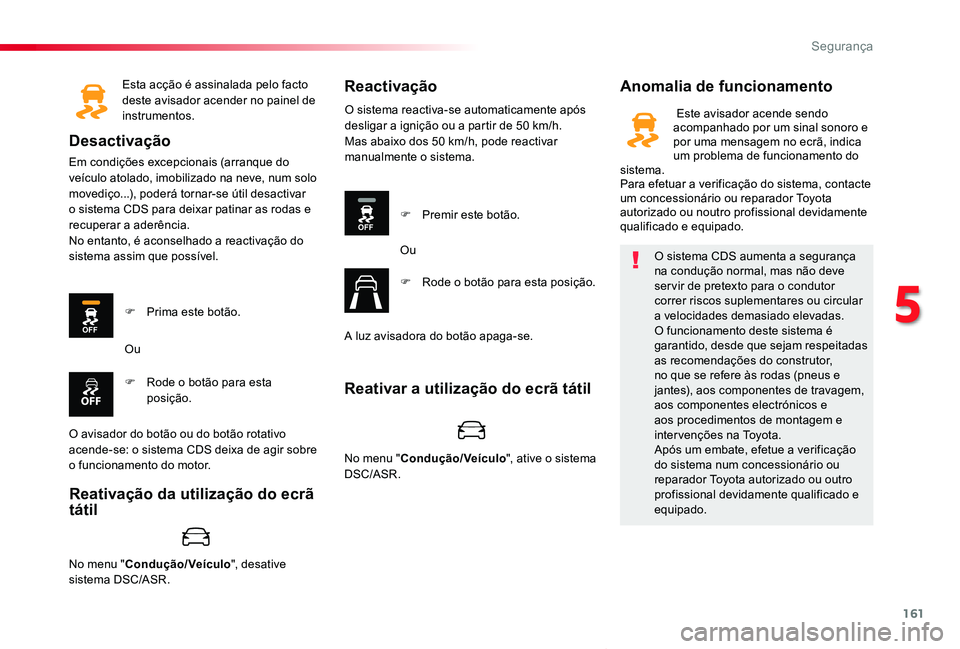 TOYOTA PROACE VERSO 2020 Manual de utilização (in Portuguese) 161
ProaceVerso_pt_Chap05_securite_ed2019_V02
Esta acção é assinalada pelo facto deste avisador acender no painel de instrumentos.
Desactivação
Em condições excepcionais (arranque do veículo a TOYOTA PROACE VERSO 2020 Manual de utilização (in Portuguese) 161
ProaceVerso_pt_Chap05_securite_ed2019_V02
Esta acção é assinalada pelo facto deste avisador acender no painel de instrumentos.
Desactivação
Em condições excepcionais (arranque do veículo a
