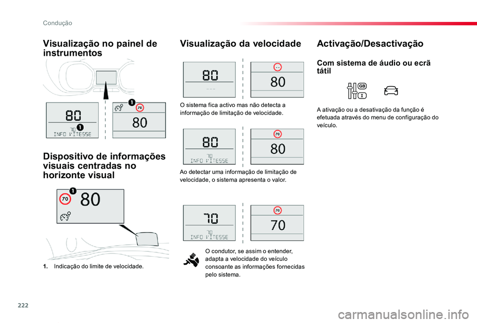 TOYOTA PROACE VERSO 2020  Manual de utilização (in Portuguese) 222
ProaceVerso_pt_Chap06_conduite_ed2019_V02
O sistema fica activo mas não detecta a informação de limitação de velocidade.
O condutor, se assim o entender, adapta a velocidade do veículo conso