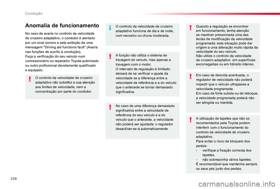 TOYOTA PROACE VERSO 2020  Manual de utilização (in Portuguese) 238
ProaceVerso_pt_Chap06_conduite_ed2019_V02
No caso de avaria no controlo da velocidade de cruzeiro adaptativo, o condutor é alertado por um sinal sonoro e pela exibição de uma mensagem "Driv