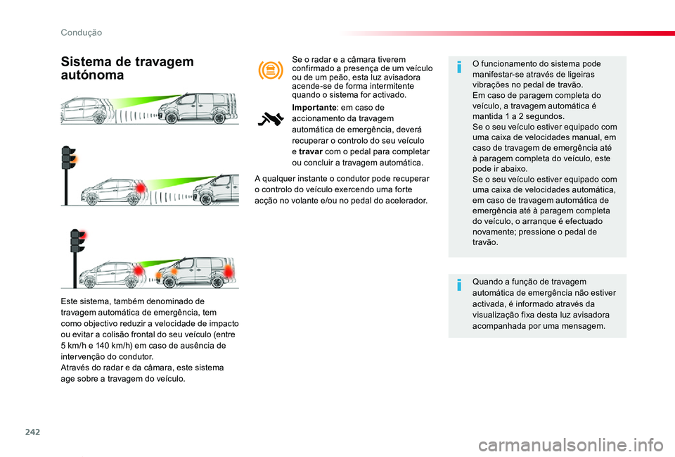 TOYOTA PROACE VERSO 2020  Manual de utilização (in Portuguese) 242
ProaceVerso_pt_Chap06_conduite_ed2019_V02
Este sistema, também denominado de travagem automática de emergência, tem como objectivo reduzir a velocidade de impacto ou evitar a colisão frontal d