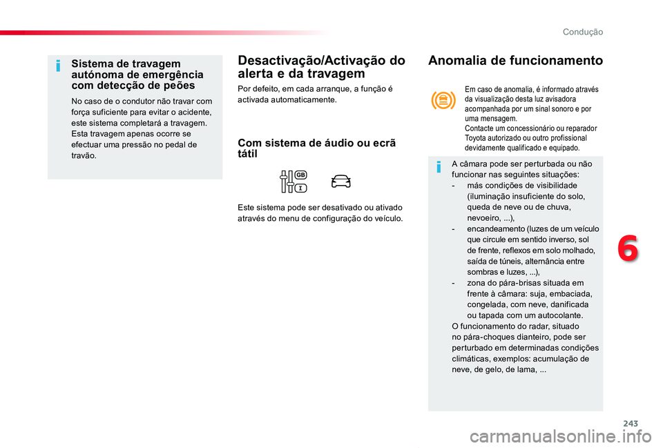 TOYOTA PROACE VERSO 2020  Manual de utilização (in Portuguese) 243
ProaceVerso_pt_Chap06_conduite_ed2019_V02
Desactivação/Activação do 
alerta e da travagem
Por defeito, em cada arranque, a função é activada automaticamente.
Sistema de travagem autónoma d
