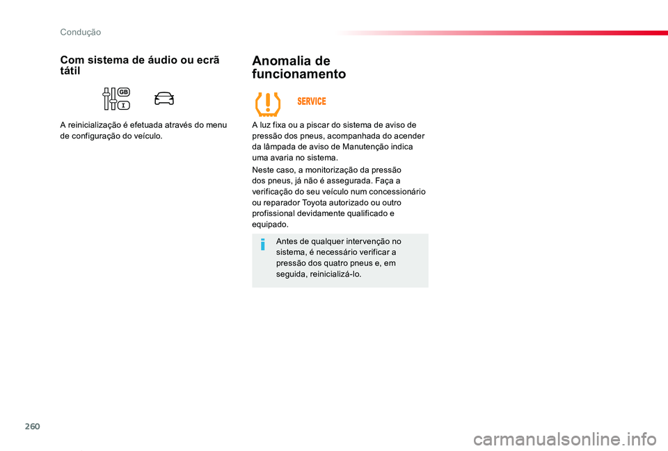 TOYOTA PROACE VERSO 2020  Manual de utilização (in Portuguese) 260
ProaceVerso_pt_Chap06_conduite_ed2019_V02
Anomalia de  
funcionamento
A luz fixa ou a piscar do sistema de aviso de pressão dos pneus, acompanhada do acender da lâmpada de aviso de Manutenção 