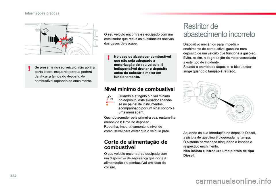 TOYOTA PROACE VERSO 2020  Manual de utilização (in Portuguese) 262
Nível mínimo de combustível
Quando é atingido o nível mínimo do depósito, este avisador acende-se no painel de instrumentos, acompanhado por um sinal sonoro e uma mensagem.
Corte de aliment