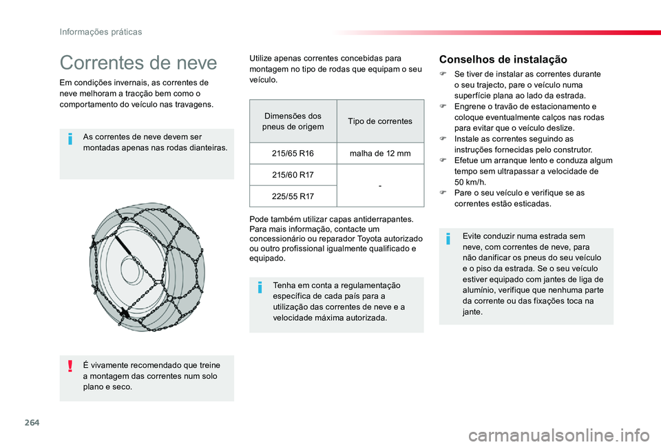 TOYOTA PROACE VERSO 2020  Manual de utilização (in Portuguese) 264
Correntes de neve
Em condições invernais, as correntes de neve melhoram a tracção bem como o comportamento do veículo nas travagens.
As correntes de neve devem ser montadas apenas nas rodas d