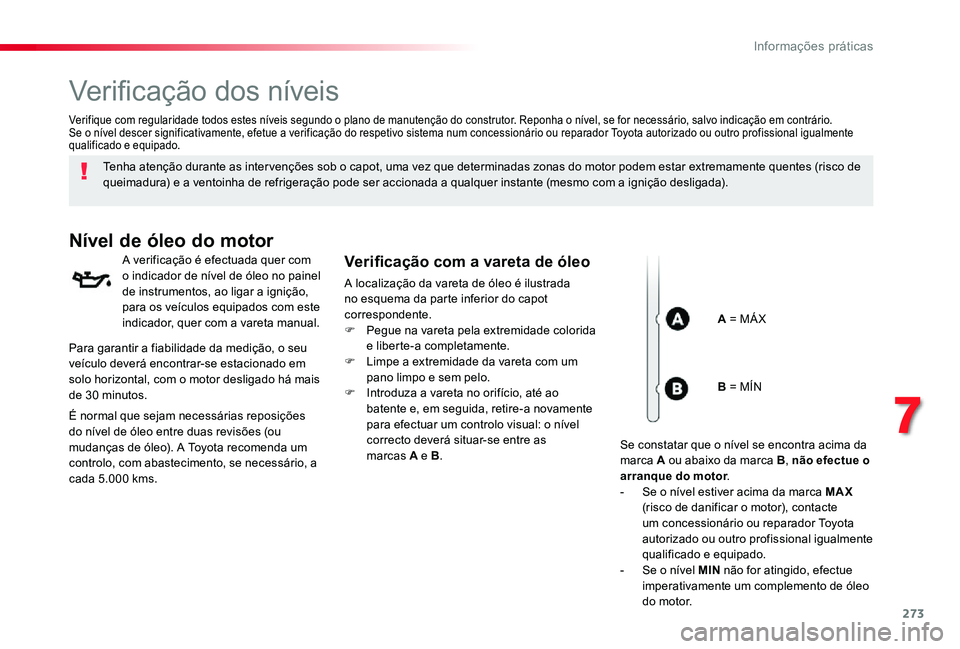 TOYOTA PROACE VERSO 2020  Manual de utilização (in Portuguese) 273
Verificação dos níveis
Tenha atenção durante as inter venções sob o capot, uma vez que determinadas zonas do motor podem estar extremamente quentes (risco de queimadura) e a ventoinha de re