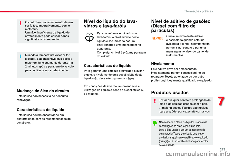 TOYOTA PROACE VERSO 2020  Manual de utilização (in Portuguese) 275
Mudança de óleo do circuito
Este líquido não necessita de nenhuma renovação.
Características do líquido
Este líquido deverá encontrar-se em conformidade com as recomendações do c o n s