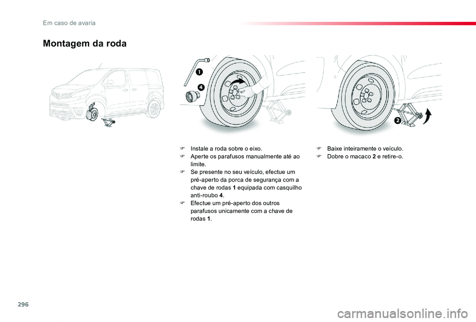 TOYOTA PROACE VERSO 2020  Manual de utilização (in Portuguese) 296
ProaceVerso_pt_Chap08_En-cas-de-panne_ed2019_V02
Montagem da roda
F Instale a roda sobre o eixo.F Aperte os parafusos manualmente até ao limite.F Se presente no seu veículo, efectue um pré-aper