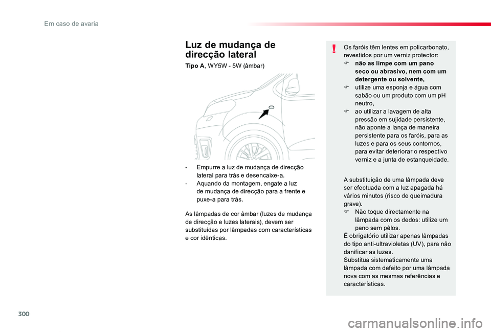 TOYOTA PROACE VERSO 2020  Manual de utilização (in Portuguese) 300
ProaceVerso_pt_Chap08_En-cas-de-panne_ed2019_V02
Luz de mudança de 
direcção lateral
Tipo A, W Y5W - 5W (âmbar)
Os faróis têm lentes em policarbonato, revestidos por um verniz protector:F n