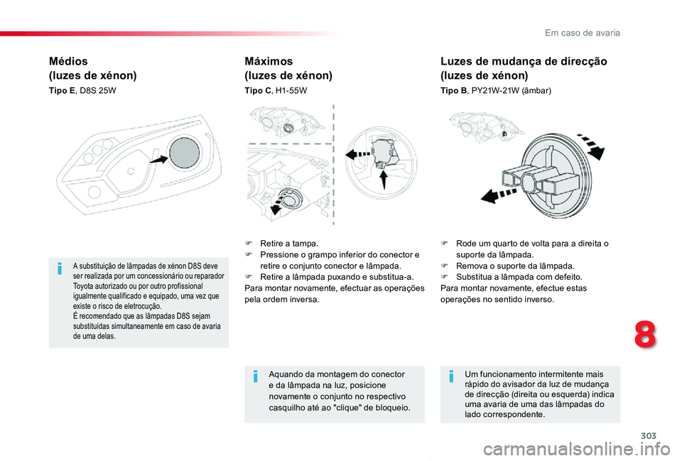 TOYOTA PROACE VERSO 2020  Manual de utilização (in Portuguese) 303
ProaceVerso_pt_Chap08_En-cas-de-panne_ed2019_V02
Médios
(luzes de xénon)
Tipo E, D8S 25W
F Rode um quarto de volta para a direita o suporte da lâmpada.F Remova o suporte da lâmpada.F Substitua