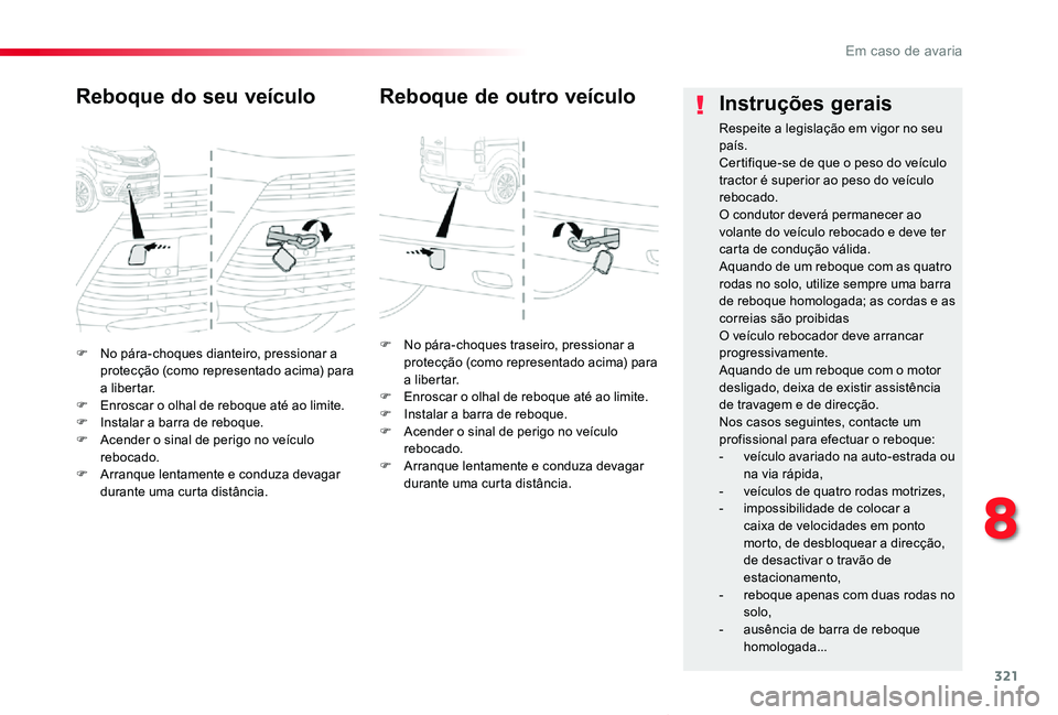 TOYOTA PROACE VERSO 2020  Manual de utilização (in Portuguese) 321
ProaceVerso_pt_Chap08_En-cas-de-panne_ed2019_V02
F No pára-choques dianteiro, pressionar a protecção (como representado acima) para a libertar.F Enroscar o olhal de reboque até ao limite.F Ins