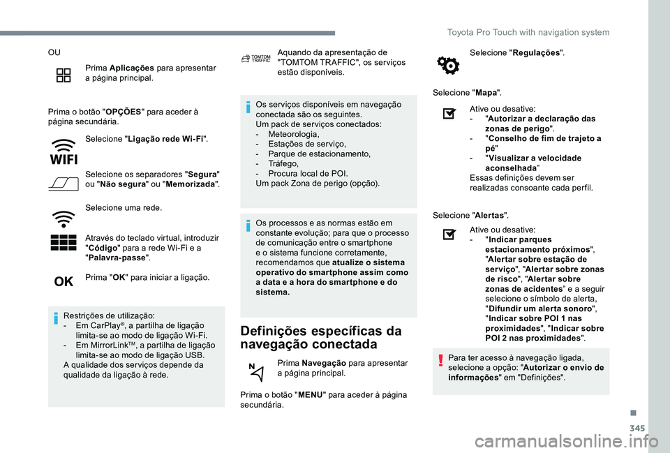 TOYOTA PROACE VERSO 2020  Manual de utilização (in Portuguese) 345
OU
Prima Aplicações para apresentar a página principal.
Prima o botão "OPÇÕES" para aceder à página secundária.
Selecione "Ligação rede Wi- Fi".
Selecione os separadores