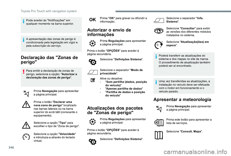 TOYOTA PROACE VERSO 2020  Manual de utilização (in Portuguese) 346
Declaração das "Zonas de 
perigo"
Para emitir a declaração de zonas de perigo, selecione a opção: "Autorizar a declaração das zonas de perigo".
Prima Navegação para apres